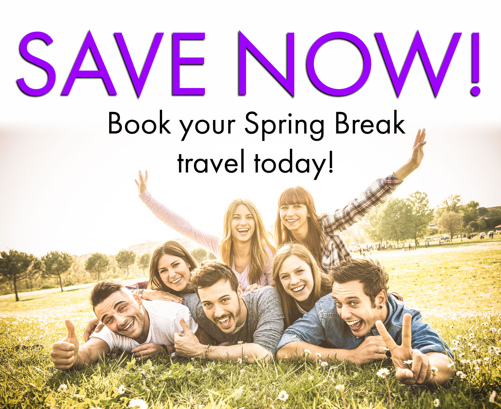 SAVE NOW!  Book Your Spring Break Travel Today!